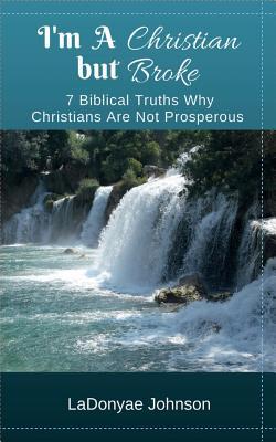 [91848] ^R.e.a.d! I'm a Christian But Broke: 7 Biblical Truths Why Christians Are Not Prosperous - LaDonyae Johnson %PDF*