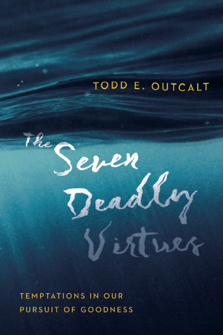 [b4b49] ^R.e.a.d# ~O.n.l.i.n.e* The Seven Deadly Virtues: Temptations in Our Pursuit of Goodness - Todd E. Outcalt #ePub@