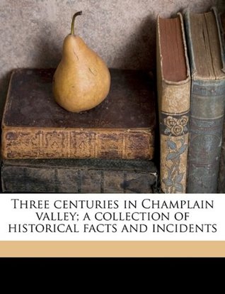 [0cd35] *Download! Three Centuries in Champlain Valley; A Collection of Historical Facts and Incidents - Maria Jeannette Brookings Tuttle #PDF!