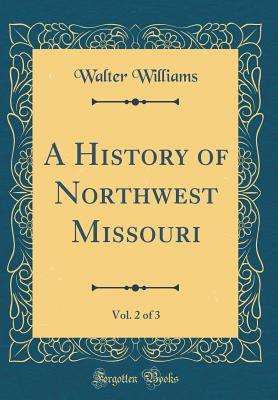 [0a2f0] #Full% #Download% A History of Northwest Missouri, Vol. 2 of 3 (Classic Reprint) - Walter Williams #PDF#