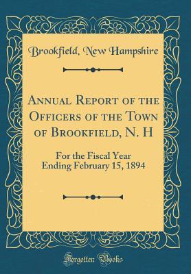 329d1] ~D.o.w.n.l.o.a.d~ Annual Report of the Officers of the Town of Brookfield, N. H: For the Fiscal Year Ending February 15, 1894 (Classic Reprint) - Brookfield New Hampshire !ePub#