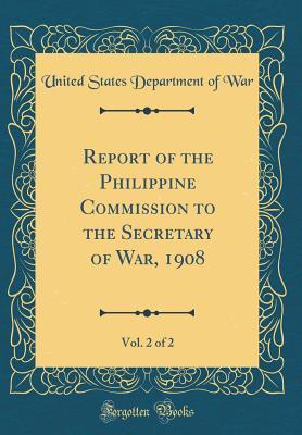 [c5441] !R.e.a.d* %O.n.l.i.n.e* Report of the Philippine Commission to the Secretary of War, 1908, Vol. 2 of 2 (Classic Reprint) - United States Department of War !ePub!