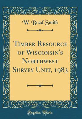 [ad872] !F.u.l.l.* @D.o.w.n.l.o.a.d! Timber Resource of Wisconsin's Northwest Survey Unit, 1983 (Classic Reprint) - W Brad Smith *e.P.u.b%