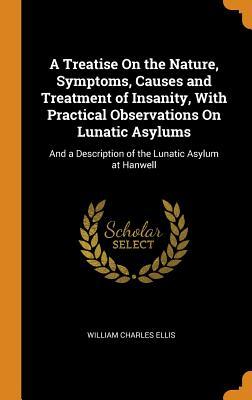 [809eb] !Read# A Treatise on the Nature, Symptoms, Causes and Treatment of Insanity, with Practical Observations on Lunatic Asylums: And a Description of the Lunatic Asylum at Hanwell - William Charles Ellis #P.D.F*