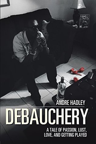 [f2583] *Read^ %Online~ Debauchery: A Tale of Passion, Lust, Love, and Getting Played - Andre Hadley !e.P.u.b*