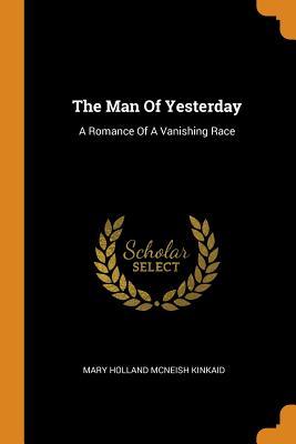 [3534b] ^R.e.a.d^ *O.n.l.i.n.e# The Man of Yesterday: A Romance of a Vanishing Race - Mary Holland McNeish Kinkaid !e.P.u.b@