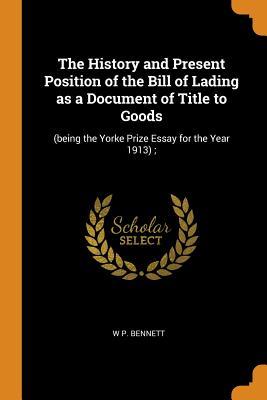 [49163] !Read* @Online% The History and Present Position of the Bill of Lading as a Document of Title to Goods: (being the Yorke Prize Essay for the Year 1913); - W P Bennett ^e.P.u.b@