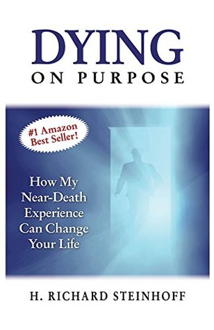 [c204f] ^R.e.a.d% Dying On Purpose: How My Near-Death Experience Can Change Your Life (N/A) - H. Richard Steinhoff @P.D.F~