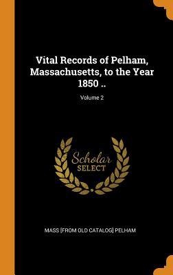 [09cff] ^R.e.a.d@ %O.n.l.i.n.e% Vital Records of Pelham, Massachusetts, to the Year 1850 ..; Volume 2 - Pelham, MA @e.P.u.b*