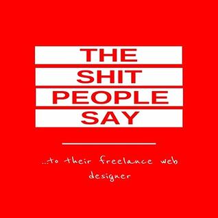 302be] ~D.o.w.n.l.o.a.d# The Shit People Say: To Their Freelance Web Designer - E. Ü. ^e.P.u.b%