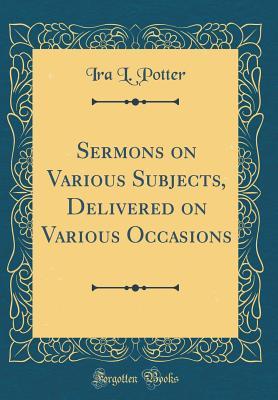 [175cd] %Read! Sermons on Various Subjects, Delivered on Various Occasions (Classic Reprint) - Ira L. Potter %P.D.F^