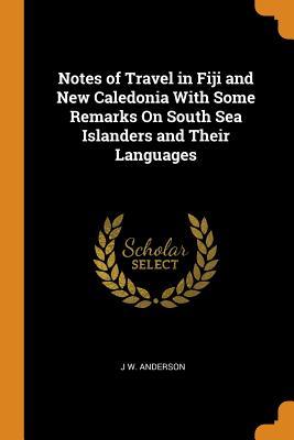 [75086] ^Full~ !Download% Notes of Travel in Fiji and New Caledonia with Some Remarks on South Sea Islanders and Their Languages - J.W. Anderson @ePub@