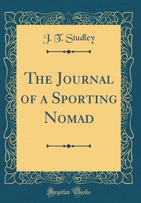 03d02] !D.o.w.n.l.o.a.d# The Journal of a Sporting Nomad (Classic Reprint) - J T Studley #PDF!