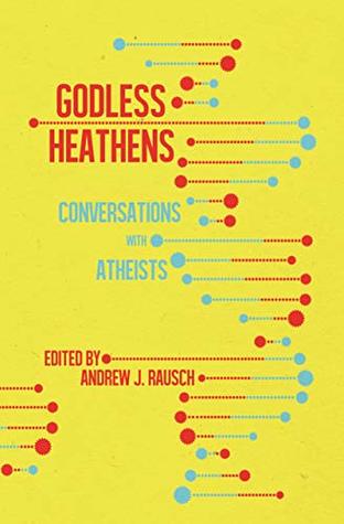 [b152c] !R.e.a.d! Godless Heathens: Conversations with Atheists - Andrew J. Rausch ~e.P.u.b^