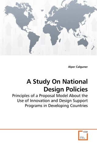 [4d921] @R.e.a.d% *O.n.l.i.n.e^ A Study On National Design Policies: Principles of a Proposal Model About the Use of Innovation and Design Support Programs in Developing Countries - Alper Calguner *e.P.u.b@