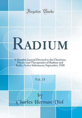 [70fa1] ^R.e.a.d% @O.n.l.i.n.e* Radium, Vol. 15: A Monthly Journal Devoted to the Chemistry, Physics and Therapeutics of Radium and Radio-Active Substances; September, 1920 (Classic Reprint) - Charles Herman Viol ^P.D.F@