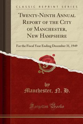 [d6c87] @R.e.a.d# %O.n.l.i.n.e# Twenty-Ninth Annual Report of the City of Manchester, New Hampshire: For the Fiscal Year Ending December 31, 1949 (Classic Reprint) - Manchester N H ^P.D.F%