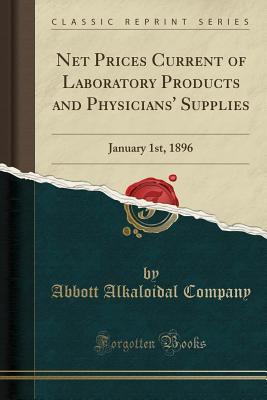 [0d46b] ~Full* @Download! Net Prices Current of Laboratory Products and Physicians' Supplies: January 1st, 1896 (Classic Reprint) - Abbott Alkaloidal Company ^ePub#