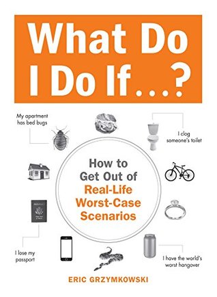 [a7c9d] #R.e.a.d% What Do I Do If?: How to Get Out of Real-Life Worst-Case Scenarios - Eric Grzymkowski ~e.P.u.b#