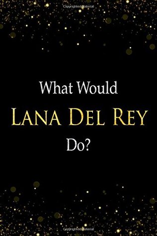 [dc11a] %Read! %Online@ What Would Lana Del Rey Do?: Lana Del Rey Designer Notebook -  ~PDF!