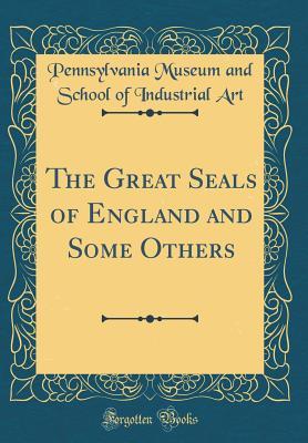 [27fae] *Full* ~Download* The Great Seals of England and Some Others (Classic Reprint) - Pennsylvania Museum and School of Industrial Art @ePub@