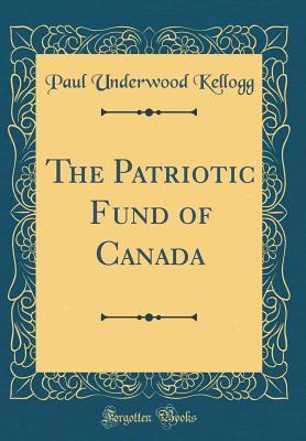 [a6243] ^Download^ The Patriotic Fund of Canada (Classic Reprint) - Paul Underwood Kellogg @PDF@