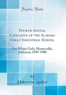 [608ea] !Download# Fourth Annual Catalogue of the Alabama Girls' Industrial School: For White Girls; Montevallo, Alabama; 1899-1900 (Classic Reprint) - Unknown %e.P.u.b@