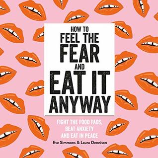 [07a0e] @Read* @Online# How to Feel the Fear and Eat It Anyway: How to Eat Everything (and Stop Worrying About it) - Eve Simmons %PDF*