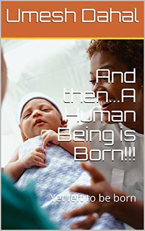 [91a09] %Read* And thenA Human Being is Born!!!: Yet left to be born - Umesh Dahal *P.D.F*