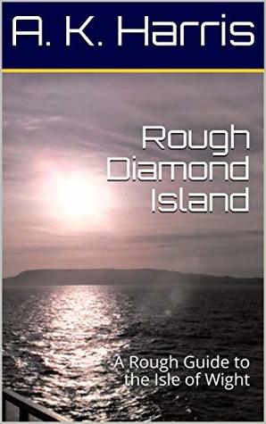 [5dc8a] #Read^ @Online~ Rough Diamond Island: A Rough Guide to the Isle of Wight - A. K. Harris ^ePub^