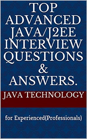 [32713] *Read* Top Advanced Java/J2EE Interview Questions & Answers.: for Experienced(Professionals) - JAVA Technology *PDF!