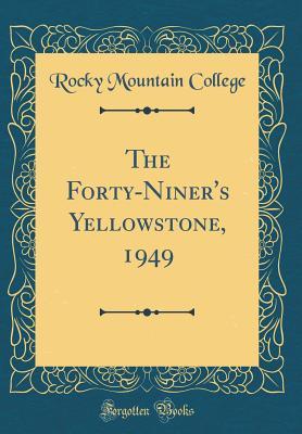 [39d8f] ~F.u.l.l.~ *D.o.w.n.l.o.a.d! The Forty-Niner's Yellowstone, 1949 (Classic Reprint) - Rocky Mountain College ~PDF%