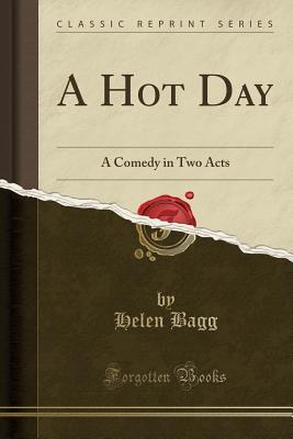 [9c309] ~R.e.a.d^ @O.n.l.i.n.e% A Hot Day: A Comedy in Two Acts (Classic Reprint) - Helen F. Bagg %e.P.u.b#
