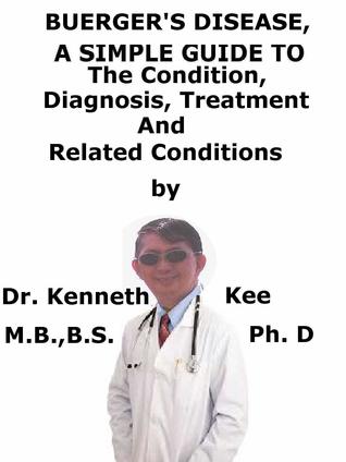 [e7b58] ^R.e.a.d@ *O.n.l.i.n.e~ Buerger’s Disease, A Simple Guide To The Condition, Diagnosis, Treatment And Related Conditions - Kenneth Kee #e.P.u.b%