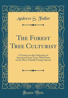 [8ff92] #R.e.a.d* The Forest Tree Culturist: A Treatise on the Cultivation of American Forest Trees, with Notes on the Most Valuable Foreign Species (Classic Reprint) - Andrew Samuel Fuller *P.D.F^