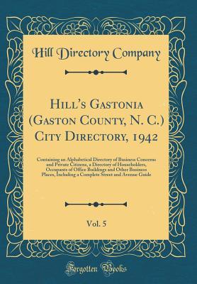 [651b0] *Download* Hill's Gastonia (Gaston County, N. C.) City Directory, 1942, Vol. 5: Containing an Alphabetical Directory of Business Concerns and Private Citizens, a Directory of Householders, Occupants of Office Buildings and Other Business Places, Including a Complete - Hill Directory Company %e.P.u.b%