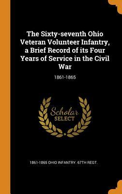 [e799d] ^Read* ~Online^ The Sixty-Seventh Ohio Veteran Volunteer Infantry, a Brief Record of Its Four Years of Service in the Civil War: 1861-1865 - Ohio Infantry #e.P.u.b@