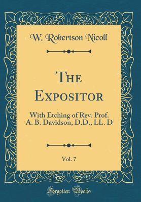 [7c625] #F.u.l.l.^ *D.o.w.n.l.o.a.d@ The Expositor, Vol. 7: With Etching of Rev. Prof. A. B. Davidson, D.D., LL. D (Classic Reprint) - William Robertson Nicoll ~P.D.F^