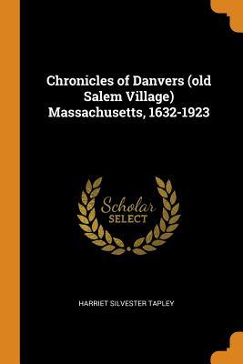 [38a96] #Download~ Chronicles of Danvers (Old Salem Village) Massachusetts, 1632-1923 - Harriet Silvester Tapley @e.P.u.b*