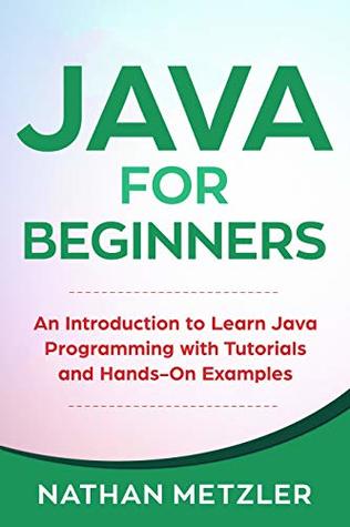 [899a3] @F.u.l.l.* #D.o.w.n.l.o.a.d! Java for Beginners: An Introduction to Learn Java Programming with Tutorials and Hands-On Examples - Nathan Metzler @ePub!