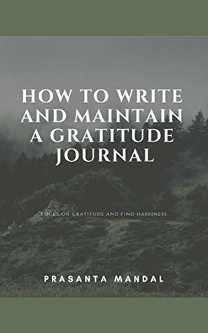 [a4460] #R.e.a.d^ How To Write And Maintain A Gratitude Journal: Focus on Gratitude and Find Happiness - Prasanta Mandal ~ePub~
