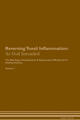 d4e59] *D.o.w.n.l.o.a.d~ Reversing Tonsil Inflammation: As God Intended The Raw Vegan Plant-Based Detoxification & Regeneration Workbook for Healing Patients. Volume 1 - Health Central #PDF@