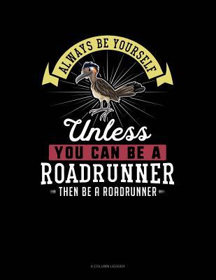 [b4000] *Full* !Download% Always Be Yourself Unless You Can Be a Roadrunner Then Be a Roadrunner: 4 Column Ledger -  ^PDF^