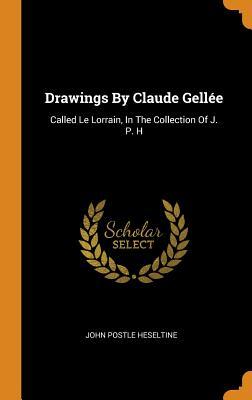 [2e275] #Read~ Drawings by Claude Gell�e: Called Le Lorrain, in the Collection of J. P. H - John Postle Heseltine %PDF~