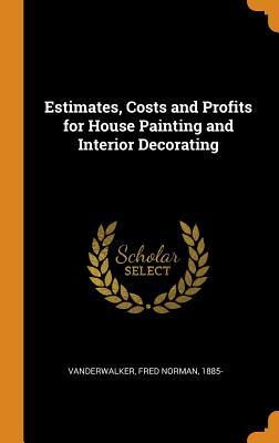 [86dd9] #R.e.a.d# Estimates, Costs and Profits for House Painting and Interior Decorating - Fred Norman 1885- Vanderwalker @e.P.u.b~