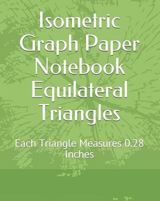 [7938d] !F.u.l.l.@ @D.o.w.n.l.o.a.d* Isometric Graph Paper Notebook Equilateral Triangles: Each Triangle Measures 0.28 Inches - Jensine Fletcher #ePub#