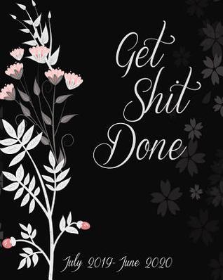 [759c4] @Read# ~Online@ Get Shit Done July 2019-June 2020: Black Floral Cover, Daily/Weekly/Monthly/Yearly Calendar Book July 2019-June 2020 Journal, Large 8 X 10 Calendar Schedule Organizer Journal Notebook with Holidays and Inspirational Quotes - Jennie Blossom %P.D.F@