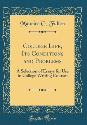 [be7d6] !Full^ !Download@ College Life, Its Conditions and Problems: A Selection of Essays for Use in College Writing Courses (Classic Reprint) - Maurice G Fulton !ePub*