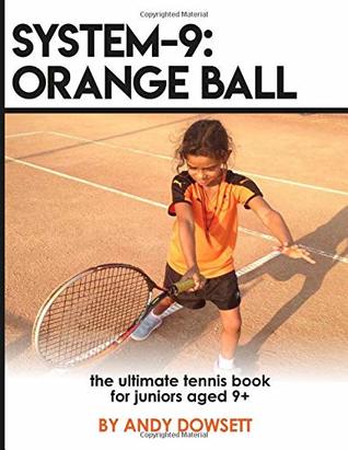 [95b89] %F.u.l.l.! ^D.o.w.n.l.o.a.d* SYSTEM-9: Orange Ball: The Ultimate Tennis Book for juniors aged 9 - Andy Dowsett %e.P.u.b*