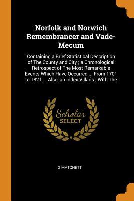[1db95] ~R.e.a.d^ %O.n.l.i.n.e@ Norfolk and Norwich Remembrancer and Vade-Mecum: Containing a Brief Statistical Description of the County and City; A Chronological Retrospect of the Most Remarkable Events Which Have Occurred  from 1701 to 1821  Also, an Index Villaris; With the - G Matchett @P.D.F!